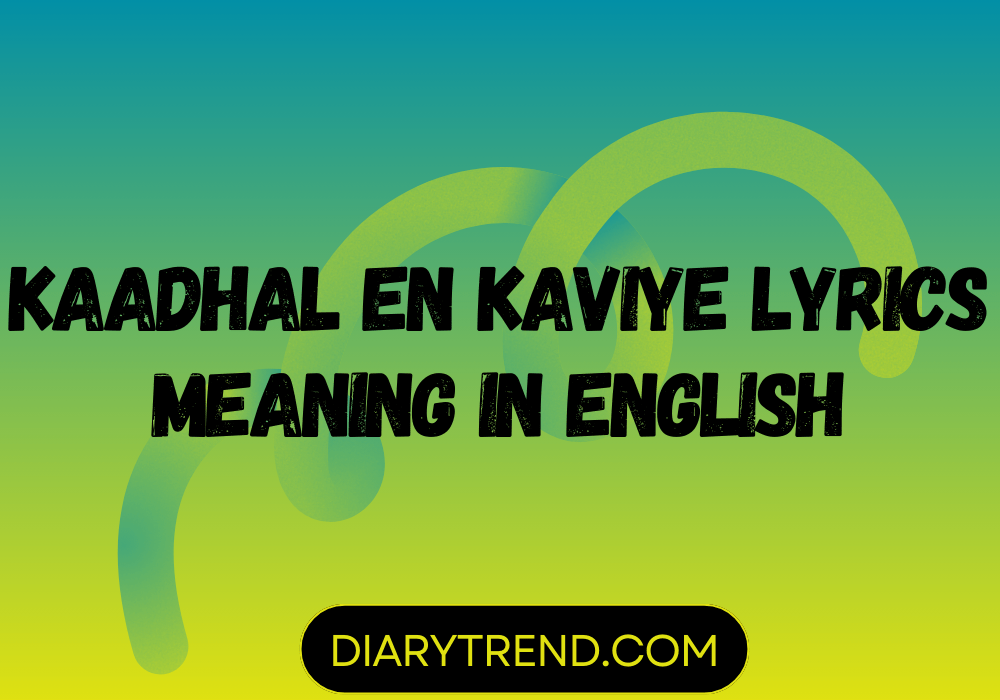 Kaadhal En Kaviye Lyrics Meaning in English