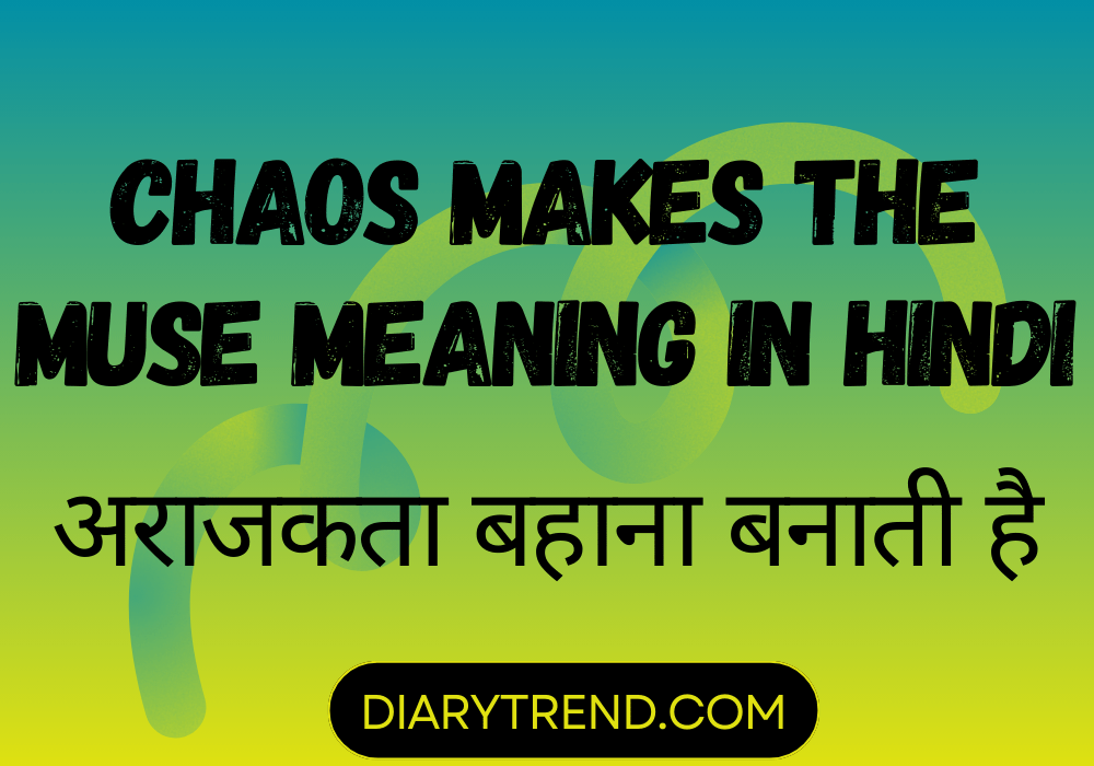 Chaos Makes The Muse Meaning In Hindi