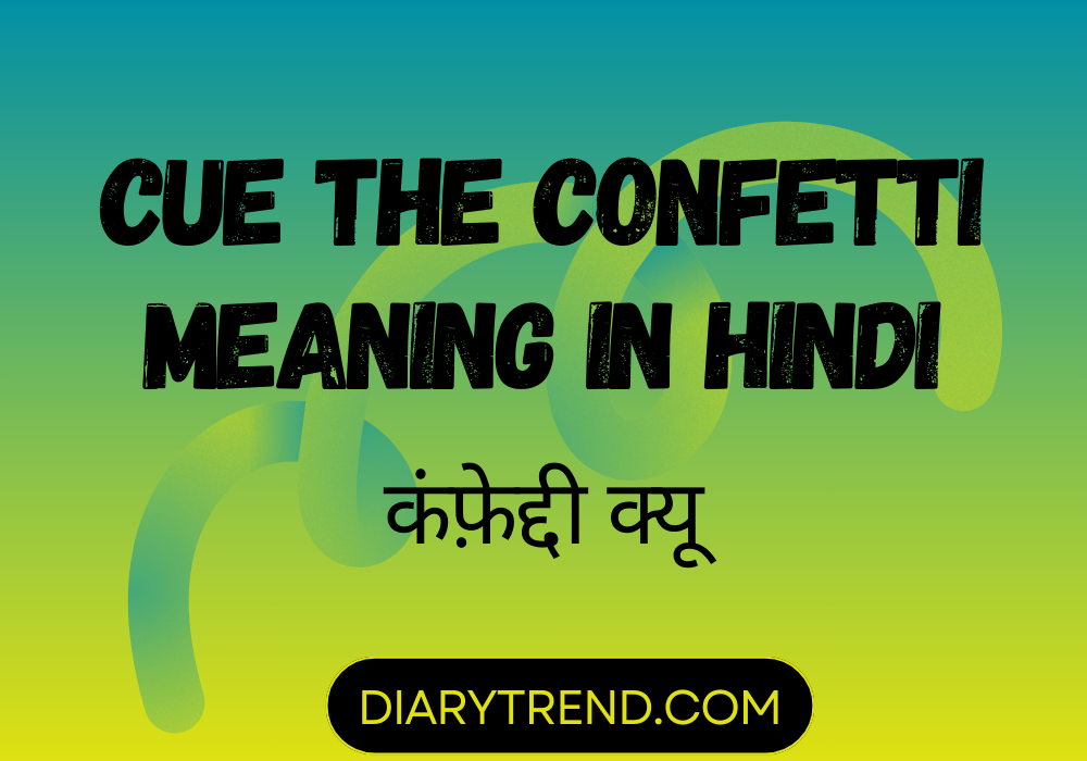 Cue The Confetti Meaning In Hindi