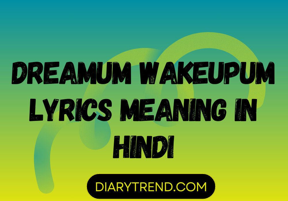 Dreamum Wakeupum Lyrics Meaning In Hindi