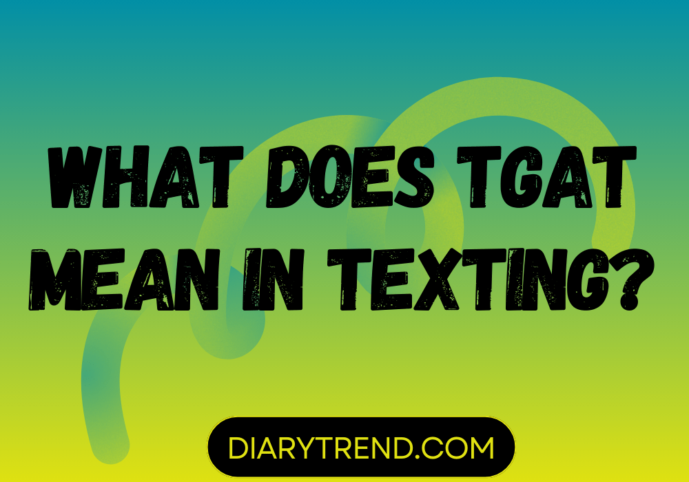 What Does TGAT Mean In Texting?
