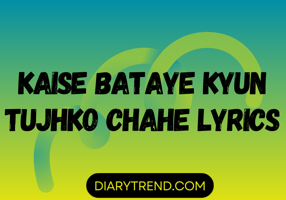 Kaise Bataye Kyun Tujhko Chahe Lyrics